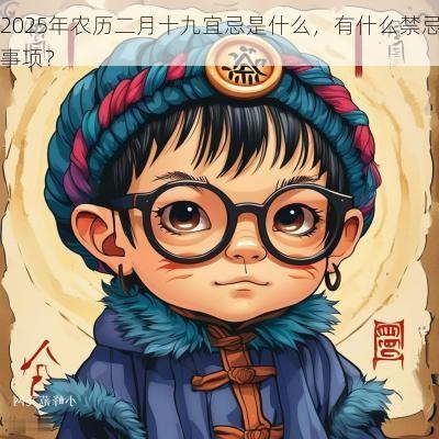 2025年农历二月十九宜忌是什么，有什么禁忌事项？