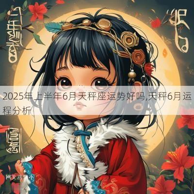 2025年上半年6月天秤座运势好吗,天秤6月运程分析