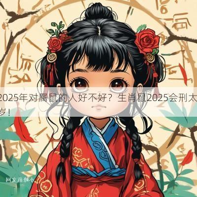 2025年对属鼠的人好不好？生肖鼠2025会刑太岁！