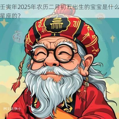 壬寅年2025年农历二月初五出生的宝宝是什么星座的？