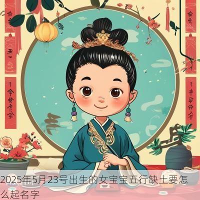 2025年5月23号出生的女宝宝五行缺土要怎么起名字