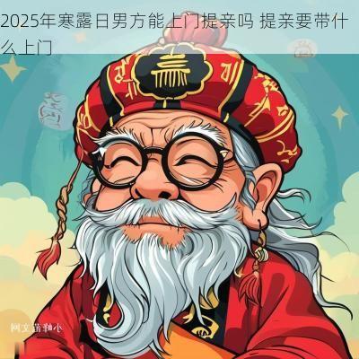 2025年寒露日男方能上门提亲吗 提亲要带什么上门