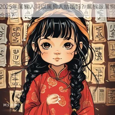 2025年属猴人可以属狗人结婚吗？属猴跟属狗合吗？