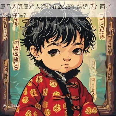 属马人跟属鸡人适合在2025年结婚吗？两者结婚好吗？