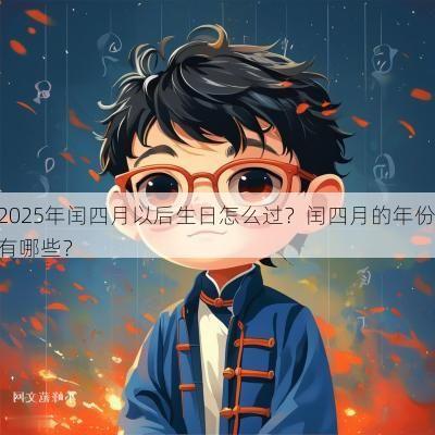 2025年闰四月以后生日怎么过？闰四月的年份有哪些？