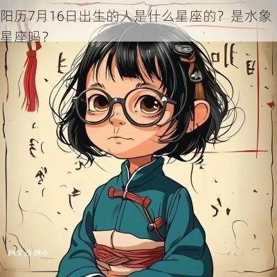 阳历7月16日出生的人是什么星座的？是水象星座吗？