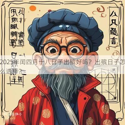 2025年闰四月十八日子出殡好吗？出殡日子怎么选择？