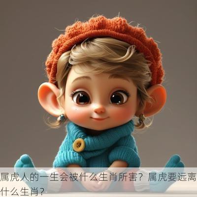 属虎人的一生会被什么生肖所害？属虎要远离什么生肖？
