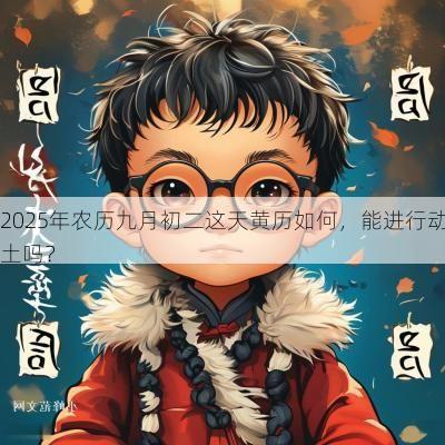 2025年农历九月初二这天黄历如何，能进行动土吗？