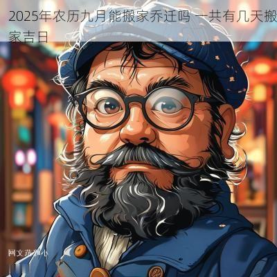 2025年农历九月能搬家乔迁吗 一共有几天搬家吉日