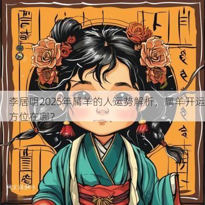 李居明2025年属羊的人运势解析，属羊开运方位在哪？