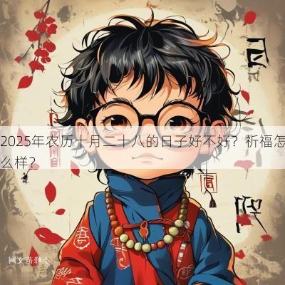 2025年农历十月二十八的日子好不好？祈福怎么样？