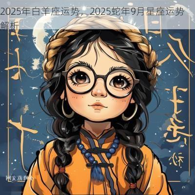 2025年白羊座运势，2025蛇年9月星座运势解析