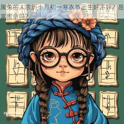 属兔的人农历十月初一寒衣节出生好不好？是富贵命吗？
