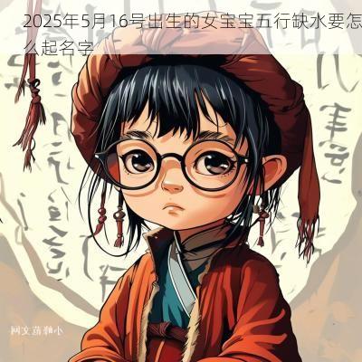 2025年5月16号出生的女宝宝五行缺水要怎么起名字