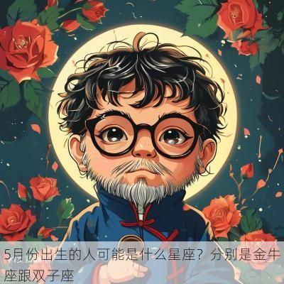 5月份出生的人可能是什么星座？分别是金牛座跟双子座