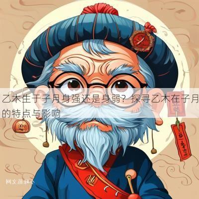 乙木生于子月身强还是身弱？探寻乙木在子月的特点与影响