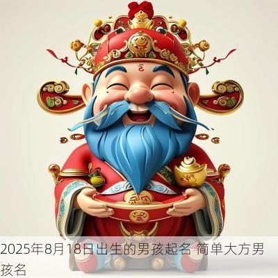 2025年8月18日出生的男孩起名 简单大方男孩名