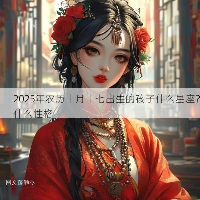 2025年农历十月十七出生的孩子什么星座？什么性格