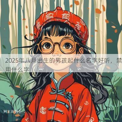 2025年八月出生的男孩起什么名字好听，禁用什么字
