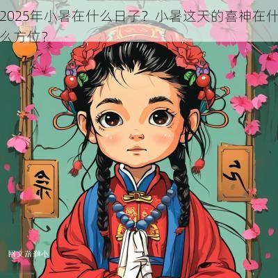 2025年小暑在什么日子？小暑这天的喜神在什么方位？