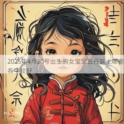 2025年4月30号出生的女宝宝五行缺土哪些名字较好