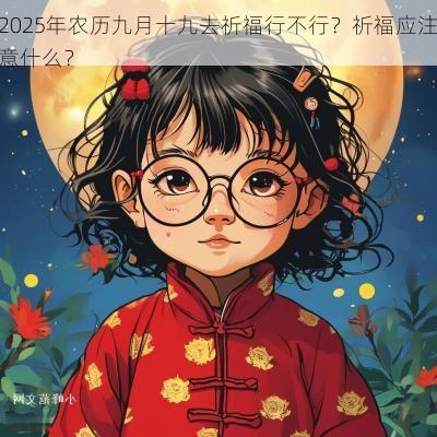 2025年农历九月十九去祈福行不行？祈福应注意什么？