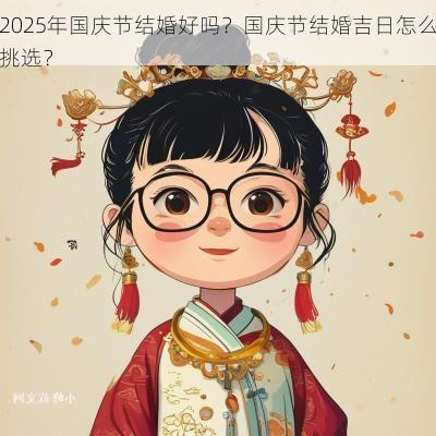 2025年国庆节结婚好吗?国庆节结婚吉日怎么挑选? 2025年国庆节结婚好吗?国庆节结婚吉日怎么挑选?