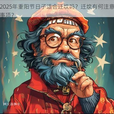 2025年重阳节日子适合迁坟吗？迁坟有何注意事项？