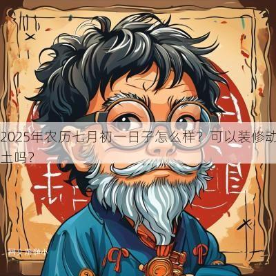 2026年农历七月初一日子怎么样?可以装修动土吗? 2026年农历七月初一日子怎么样?可以装修动土吗?