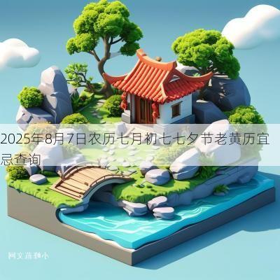 2025年8月7日农历七月初七七夕节老黄历宜忌查询