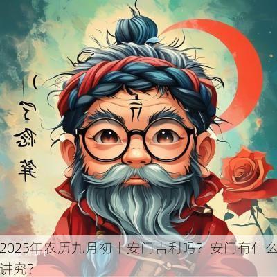 2025年农历九月初十安门吉利吗？安门有什么讲究？
