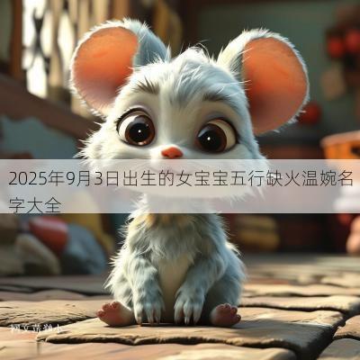2025年9月3日出生的女宝宝五行缺火温婉名字大全