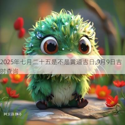 2025年七月二十五是不是黄道吉日,9月9日吉时查询