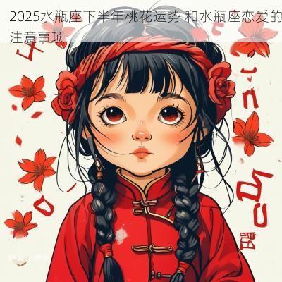 2025水瓶座下半年桃花运势 和水瓶座恋爱的注意事项