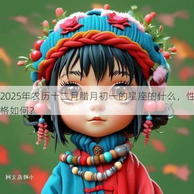 2025年农历十二月腊月初一的星座的什么，性格如何？