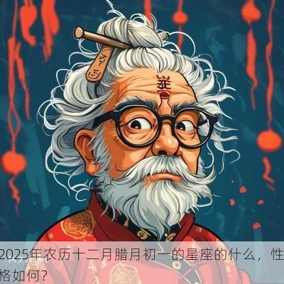 2025年农历十二月腊月初一的星座的什么，性格如何？
