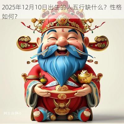 2025年12月10日出生的人五行缺什么？性格如何？
