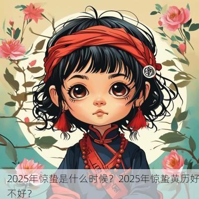 2025年惊蛰是什么时候？2025年惊蛰黄历好不好？