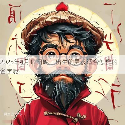 2025年4月11日晚上出生的男孩适合怎样的名字呢