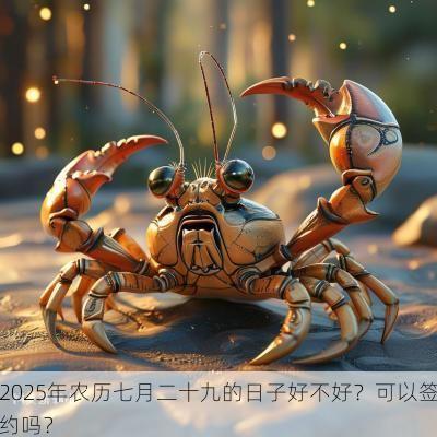 2025年农历七月二十九的日子好不好？可以签约吗？