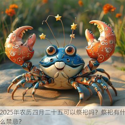 2025年农历四月二十五可以祭祀吗？祭祀有什么禁忌？