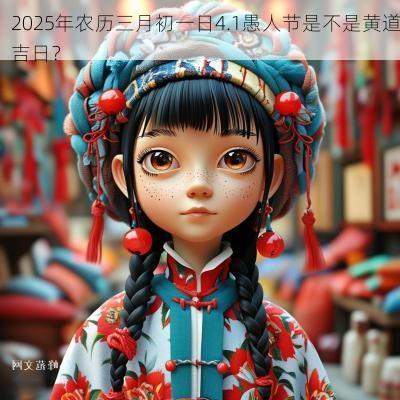 2025年农历三月初一日4.1愚人节是不是黄道吉日？