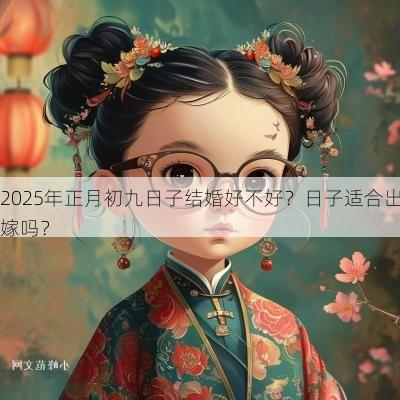 2025年正月初九日子结婚好不好？日子适合出嫁吗？