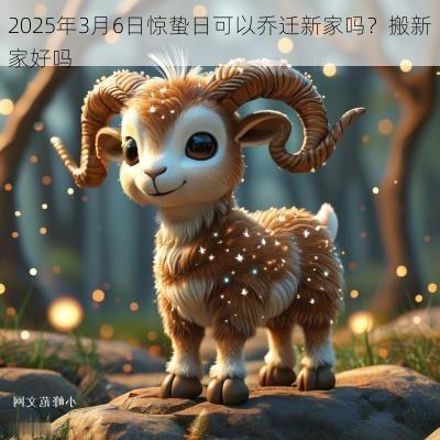 2025年3月6日惊蛰日可以乔迁新家吗？搬新家好吗