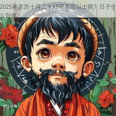 2025年农历十月二十四可不可以出殡？日子什么卦象？