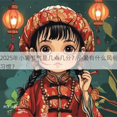 2025年小暑节气是几点几分？小暑有什么风俗习惯？