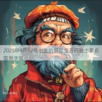 2025年9月17号出生的男宝宝五行缺土取名宜用字眼