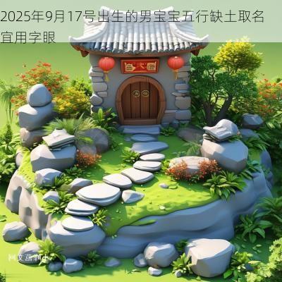 2025年9月17号出生的男宝宝五行缺土取名宜用字眼