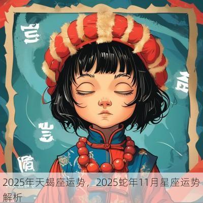 2025年天蝎座运势,2025蛇年11月星座运势解析 2025年天蝎座运势,2025蛇年11月星座运势解析
